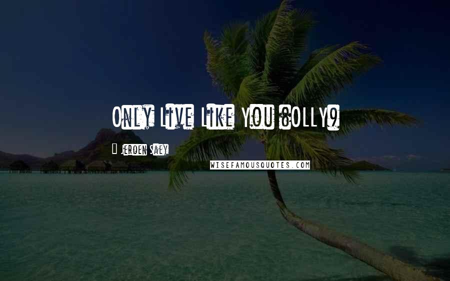 Jeroen Saey Quotes: Only Live Like You (OLLY)