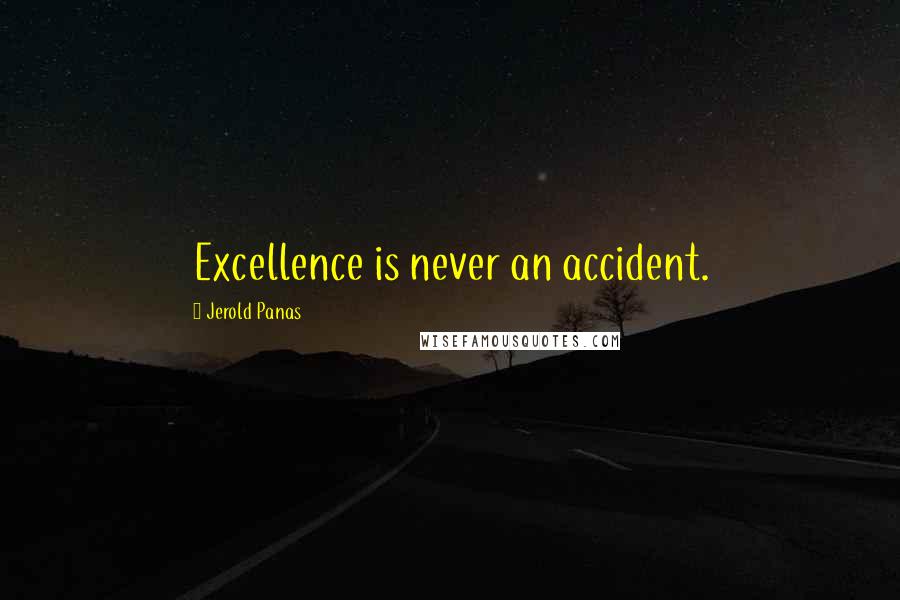 Jerold Panas Quotes: Excellence is never an accident.