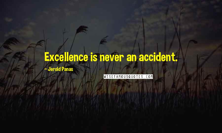 Jerold Panas Quotes: Excellence is never an accident.