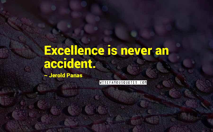 Jerold Panas Quotes: Excellence is never an accident.