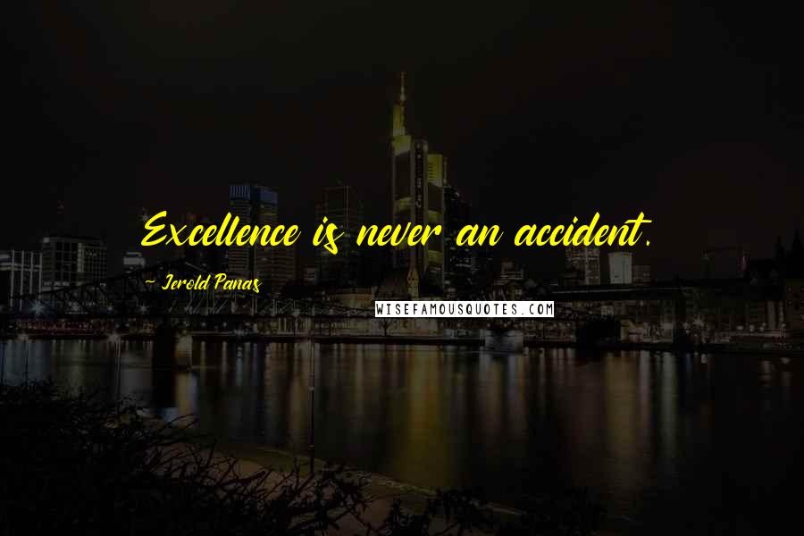 Jerold Panas Quotes: Excellence is never an accident.