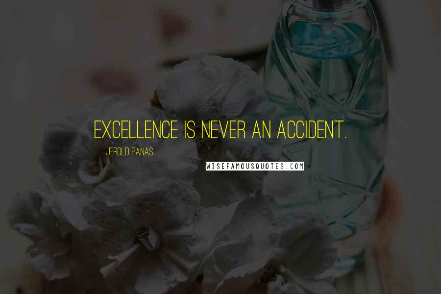 Jerold Panas Quotes: Excellence is never an accident.