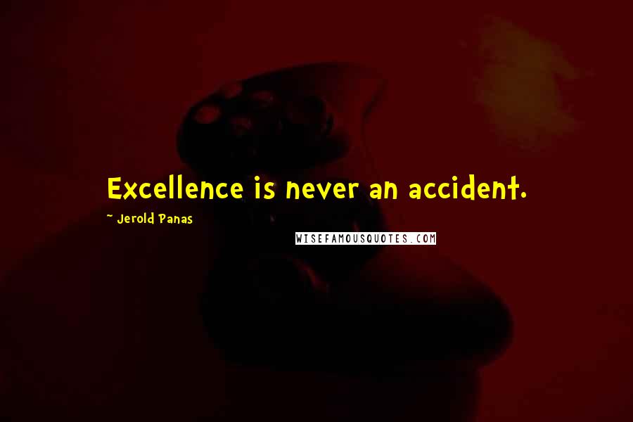 Jerold Panas Quotes: Excellence is never an accident.