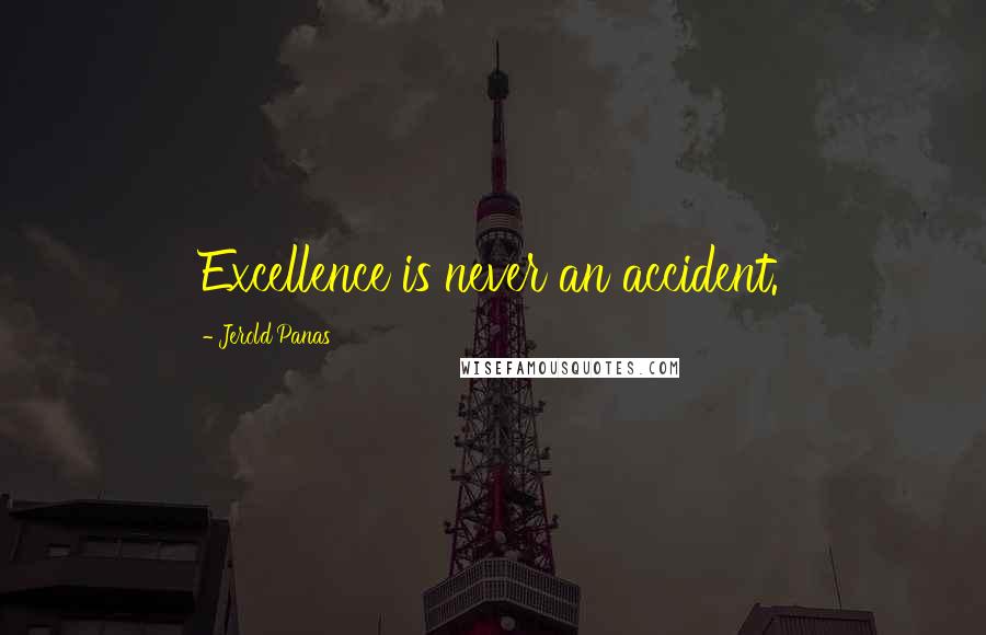 Jerold Panas Quotes: Excellence is never an accident.