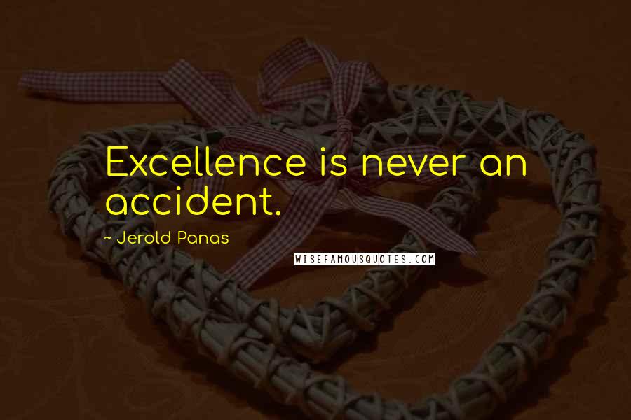 Jerold Panas Quotes: Excellence is never an accident.