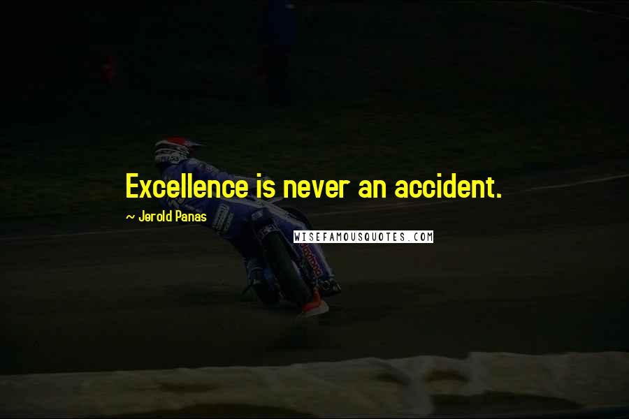 Jerold Panas Quotes: Excellence is never an accident.