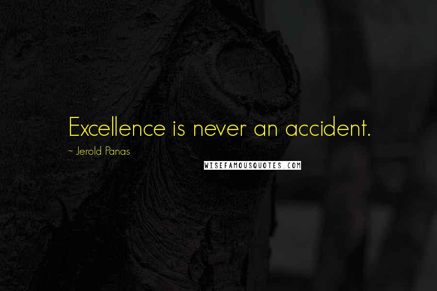 Jerold Panas Quotes: Excellence is never an accident.