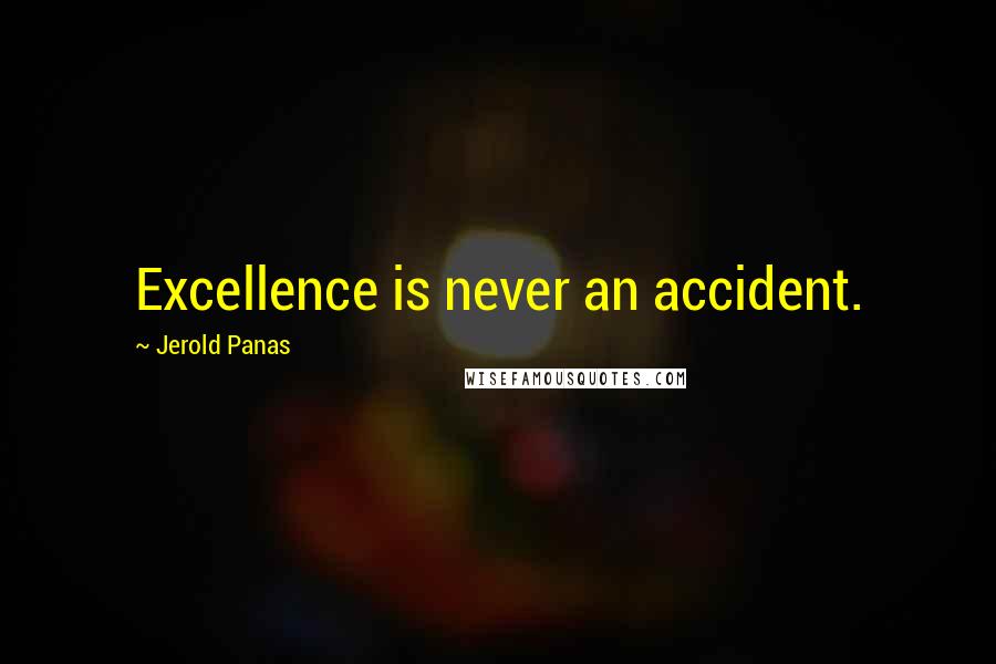 Jerold Panas Quotes: Excellence is never an accident.