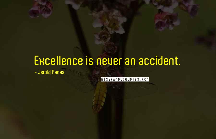 Jerold Panas Quotes: Excellence is never an accident.