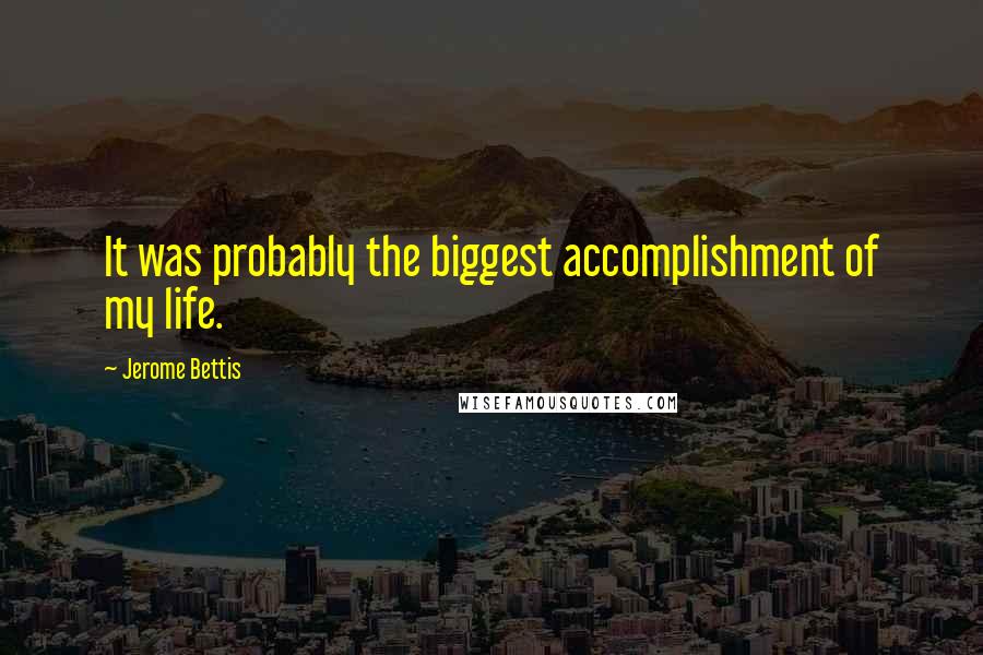 Jerome Bettis Quotes: It was probably the biggest accomplishment of my life.