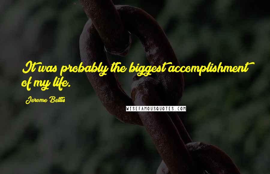 Jerome Bettis Quotes: It was probably the biggest accomplishment of my life.