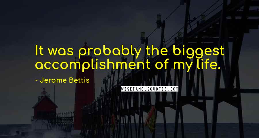 Jerome Bettis Quotes: It was probably the biggest accomplishment of my life.