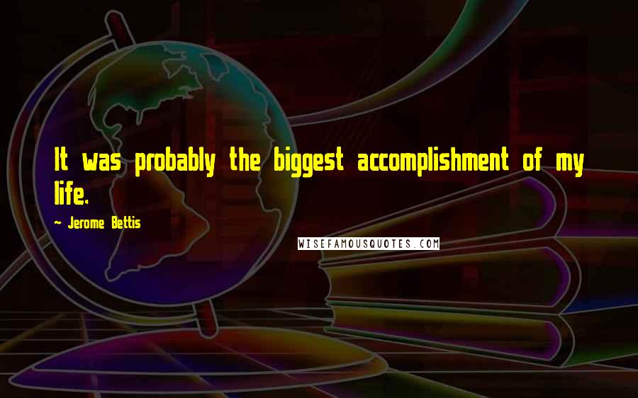 Jerome Bettis Quotes: It was probably the biggest accomplishment of my life.