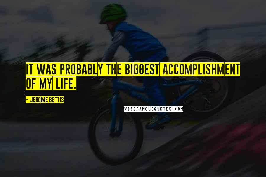 Jerome Bettis Quotes: It was probably the biggest accomplishment of my life.