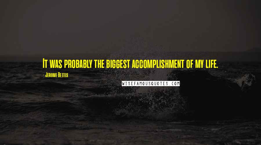 Jerome Bettis Quotes: It was probably the biggest accomplishment of my life.