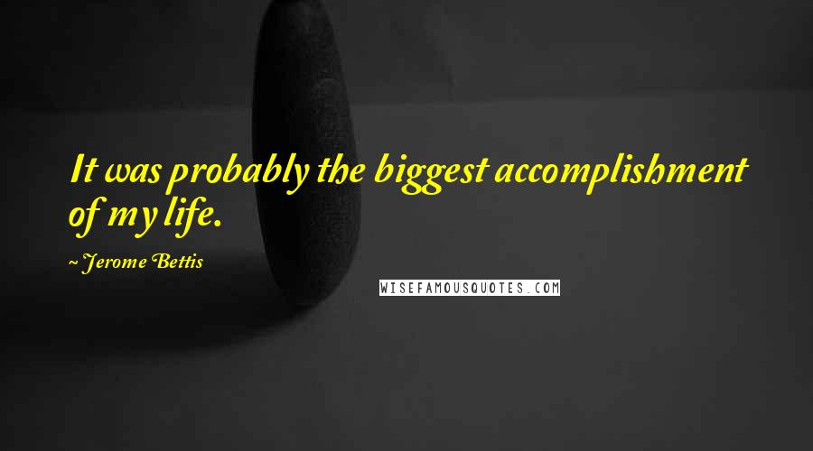 Jerome Bettis Quotes: It was probably the biggest accomplishment of my life.