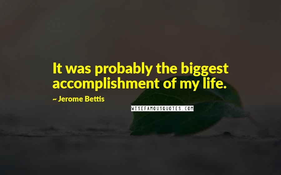 Jerome Bettis Quotes: It was probably the biggest accomplishment of my life.