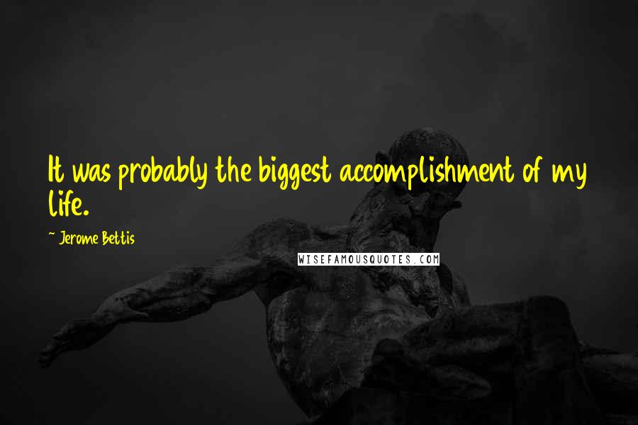 Jerome Bettis Quotes: It was probably the biggest accomplishment of my life.