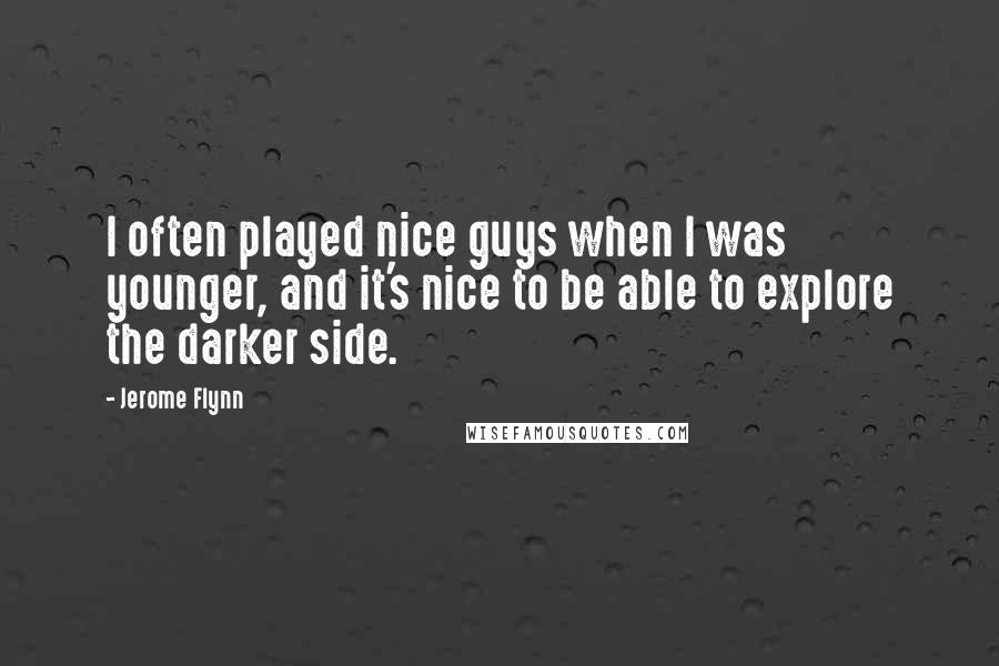 Jerome Flynn Quotes: I often played nice guys when I was younger, and it's nice to be able to explore the darker side.