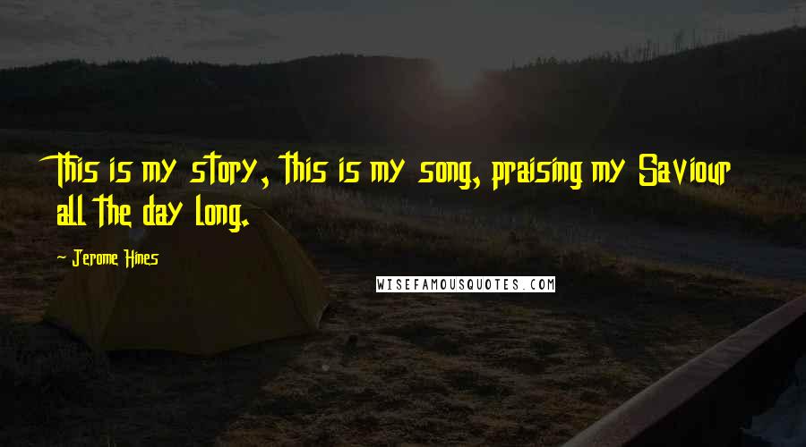 Jerome Hines Quotes: This is my story, this is my song, praising my Saviour all the day long.