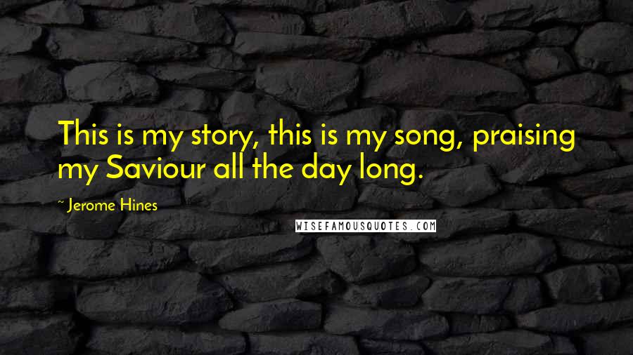 Jerome Hines Quotes: This is my story, this is my song, praising my Saviour all the day long.