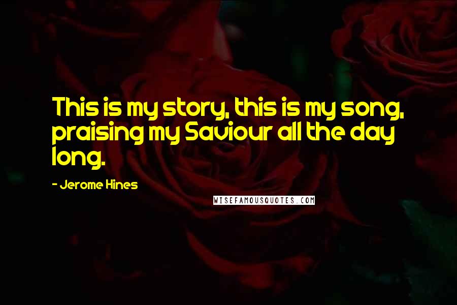 Jerome Hines Quotes: This is my story, this is my song, praising my Saviour all the day long.