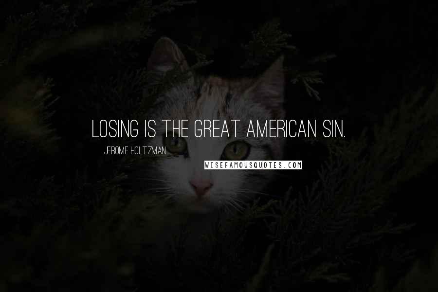 Jerome Holtzman Quotes: Losing is the great American sin.