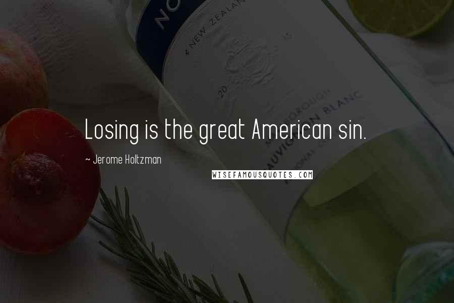 Jerome Holtzman Quotes: Losing is the great American sin.