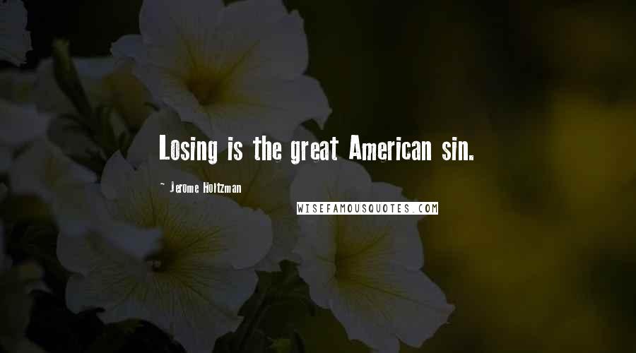 Jerome Holtzman Quotes: Losing is the great American sin.