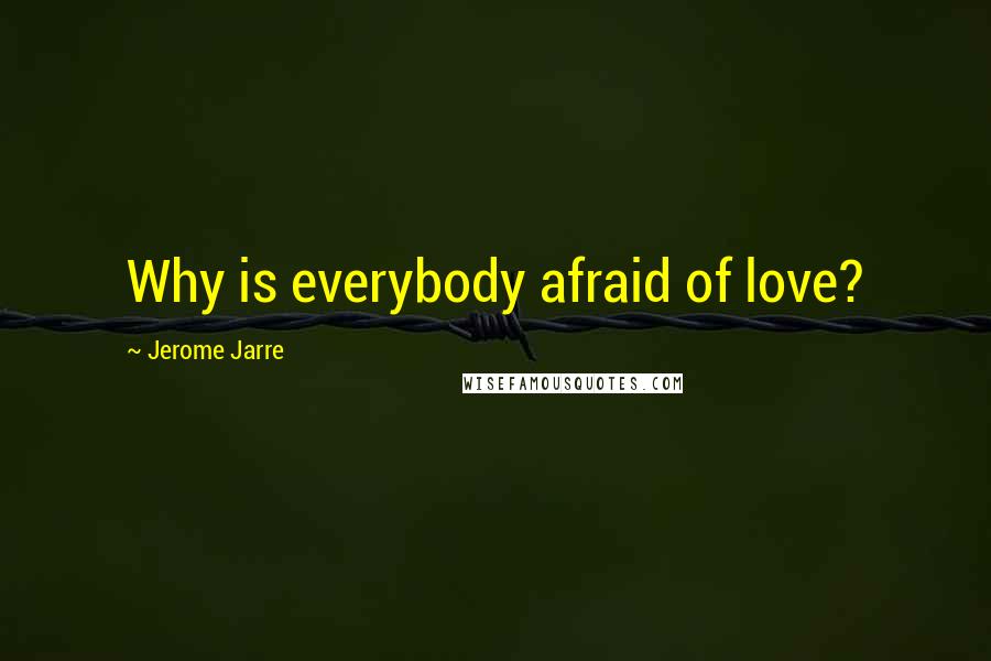 Jerome Jarre Quotes: Why is everybody afraid of love?
