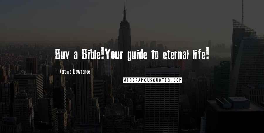 Jerome Lawrence Quotes: Buy a Bible!Your guide to eternal life!