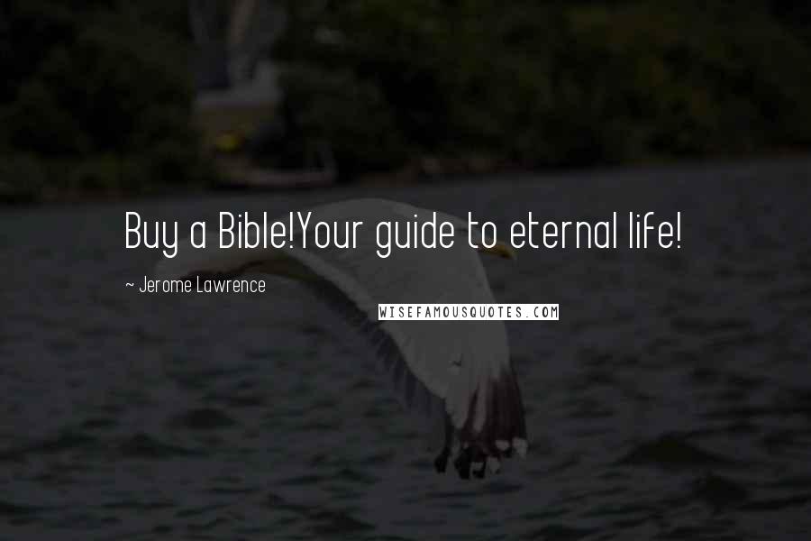 Jerome Lawrence Quotes: Buy a Bible!Your guide to eternal life!