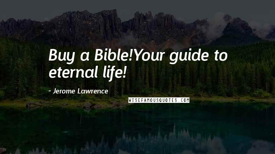 Jerome Lawrence Quotes: Buy a Bible!Your guide to eternal life!