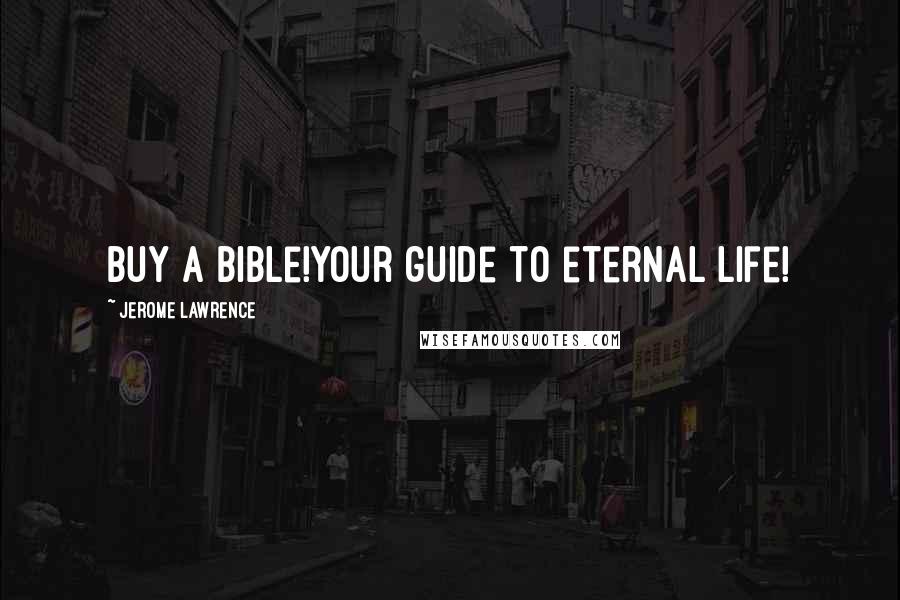 Jerome Lawrence Quotes: Buy a Bible!Your guide to eternal life!