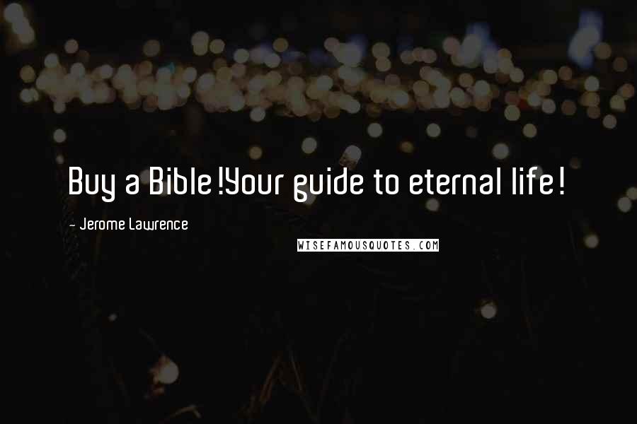 Jerome Lawrence Quotes: Buy a Bible!Your guide to eternal life!