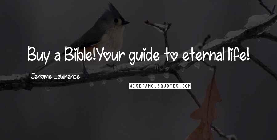 Jerome Lawrence Quotes: Buy a Bible!Your guide to eternal life!