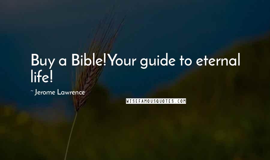 Jerome Lawrence Quotes: Buy a Bible!Your guide to eternal life!