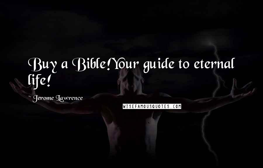 Jerome Lawrence Quotes: Buy a Bible!Your guide to eternal life!