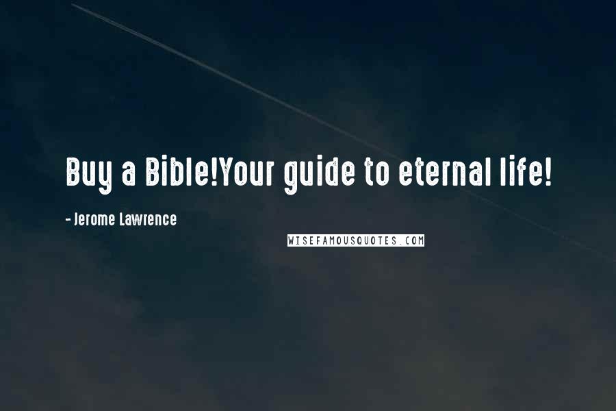 Jerome Lawrence Quotes: Buy a Bible!Your guide to eternal life!