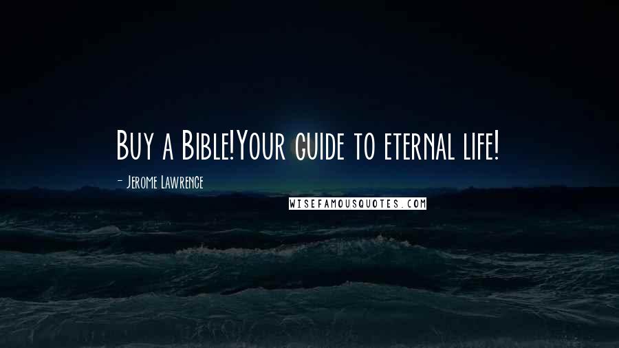 Jerome Lawrence Quotes: Buy a Bible!Your guide to eternal life!