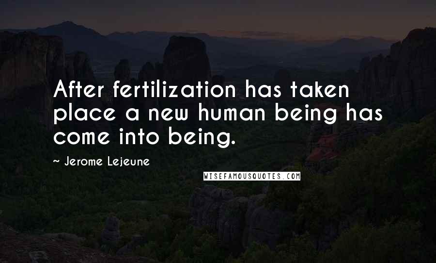 Jerome Lejeune Quotes: After fertilization has taken place a new human being has come into being.