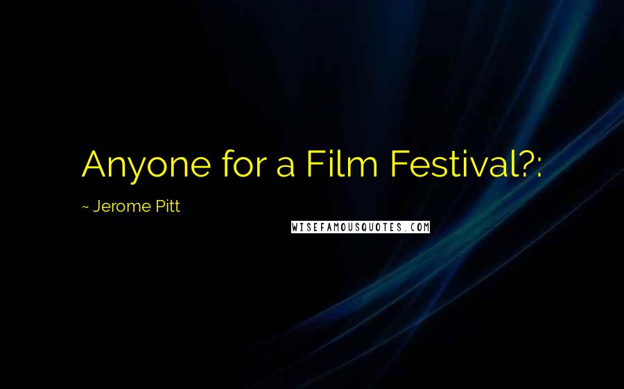 Jerome Pitt Quotes: Anyone for a Film Festival?: