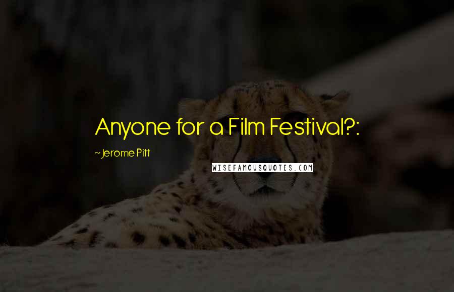 Jerome Pitt Quotes: Anyone for a Film Festival?: