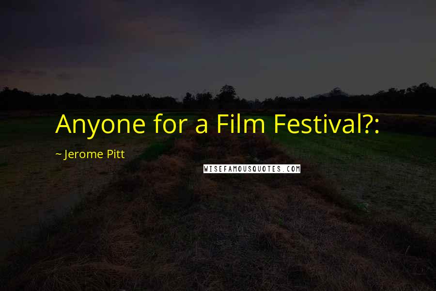 Jerome Pitt Quotes: Anyone for a Film Festival?: