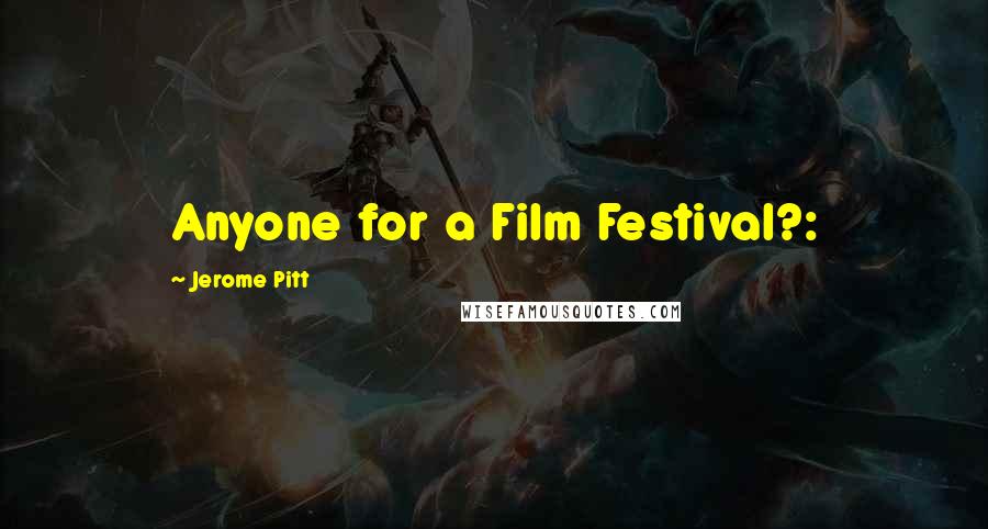 Jerome Pitt Quotes: Anyone for a Film Festival?: