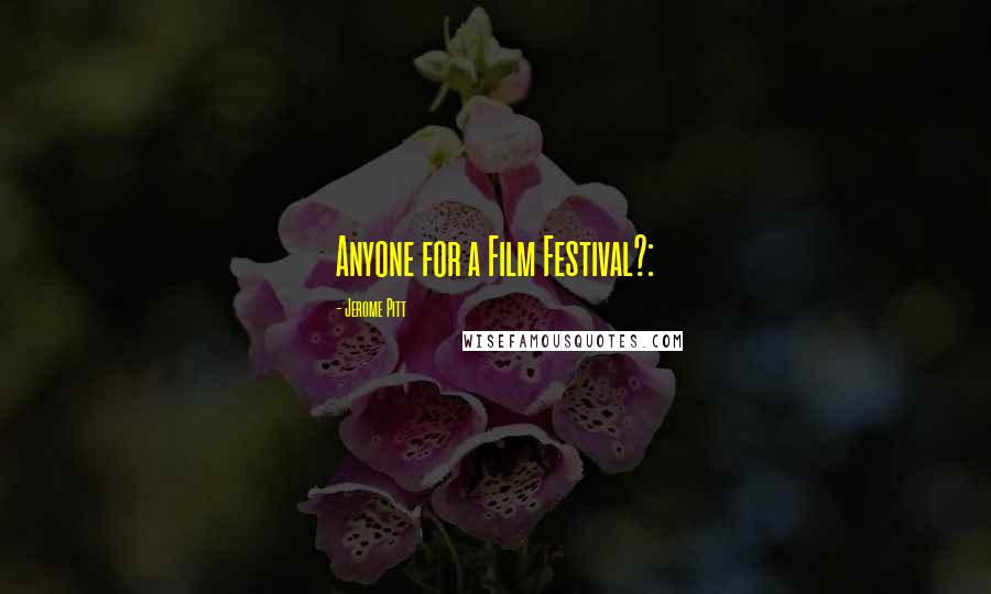 Jerome Pitt Quotes: Anyone for a Film Festival?: