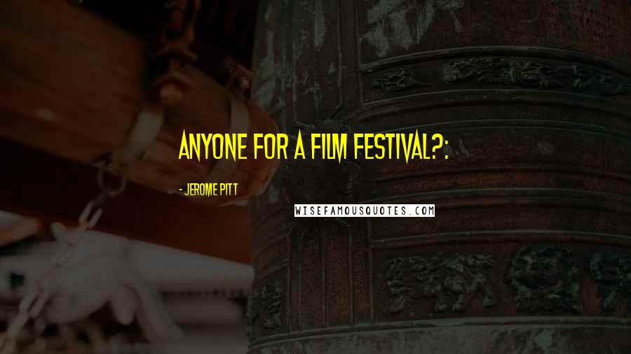 Jerome Pitt Quotes: Anyone for a Film Festival?: