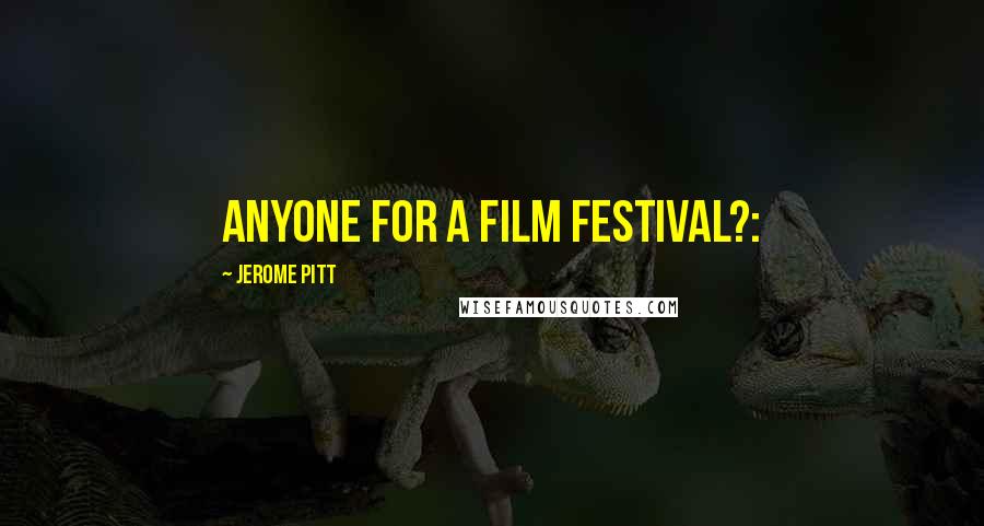 Jerome Pitt Quotes: Anyone for a Film Festival?: