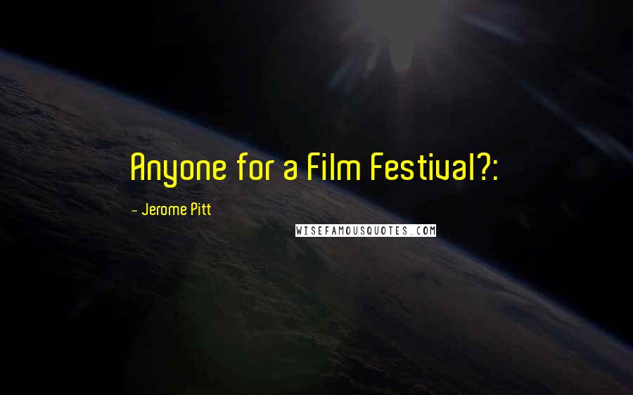 Jerome Pitt Quotes: Anyone for a Film Festival?: