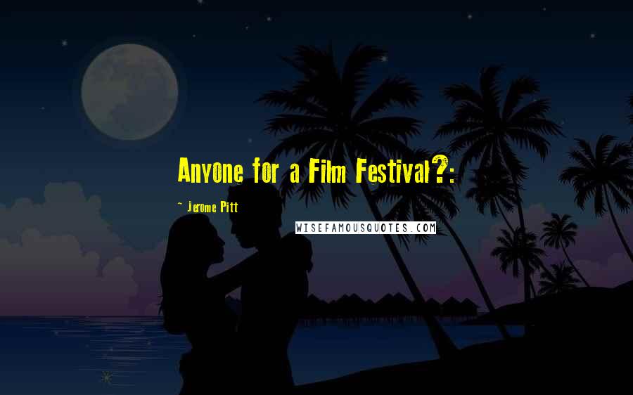 Jerome Pitt Quotes: Anyone for a Film Festival?: